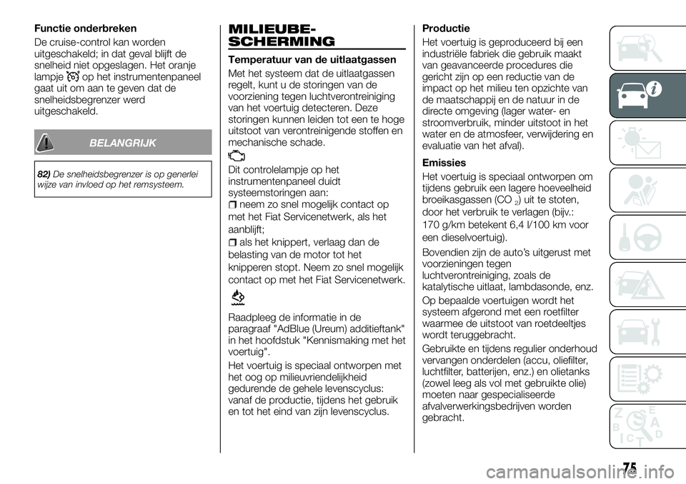 FIAT TALENTO 2018 Instructieboek (in Dutch) Functie onderbreken
De cruise-control kan worden
uitgeschakeld; in dat geval blijft de
snelheid niet opgeslagen. Het oranje
lampje
op het instrumentenpaneel
gaat uit om aan te geven dat de
snelheidsbe FIAT TALENTO 2018 Instructieboek (in Dutch) Functie onderbreken
De cruise-control kan worden
uitgeschakeld; in dat geval blijft de
snelheid niet opgeslagen. Het oranje
lampje
op het instrumentenpaneel
gaat uit om aan te geven dat de
snelheidsbe