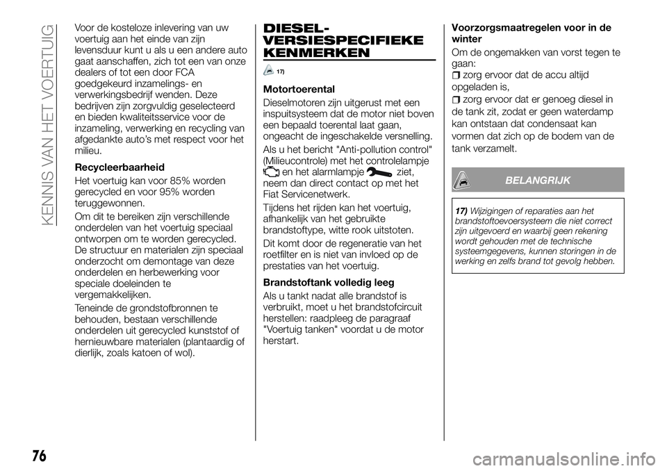 FIAT TALENTO 2018 Instructieboek (in Dutch) Voor de kosteloze inlevering van uw
voertuig aan het einde van zijn
levensduur kunt u als u een andere auto
gaat aanschaffen, zich tot een van onze
dealers of tot een door FCA
goedgekeurd inzamelings- FIAT TALENTO 2018 Instructieboek (in Dutch) Voor de kosteloze inlevering van uw
voertuig aan het einde van zijn
levensduur kunt u als u een andere auto
gaat aanschaffen, zich tot een van onze
dealers of tot een door FCA
goedgekeurd inzamelings-