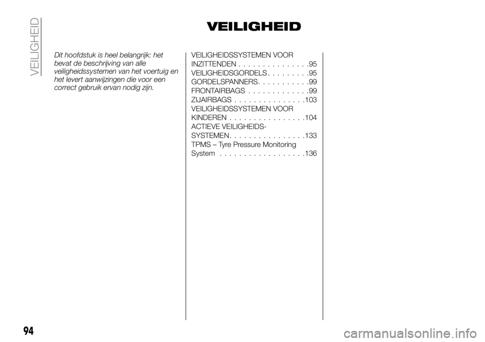 FIAT TALENTO 2018 Instructieboek (in Dutch) VEILIGHEID
Dit hoofdstuk is heel belangrijk: het
bevat de beschrijving van alle
veiligheidssystemen van het voertuig en
het levert aanwijzingen die voor een
correct gebruik ervan nodig zijn.VEILIGHEID FIAT TALENTO 2018 Instructieboek (in Dutch) VEILIGHEID
Dit hoofdstuk is heel belangrijk: het
bevat de beschrijving van alle
veiligheidssystemen van het voertuig en
het levert aanwijzingen die voor een
correct gebruik ervan nodig zijn.VEILIGHEID