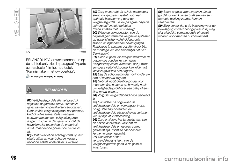 FIAT TALENTO 2018 Instructieboek (in Dutch) BELANGRIJK Voor werkzaamheden op
de achterbank, zie de paragraaf "Aparte
achterstoelen” in het hoofdstuk
"Kennismaken met uw voertuig”.
90) 91) 92) 93) 94) 95) 96) 97) 98) 99)
BELANGRIJK
8 FIAT TALENTO 2018 Instructieboek (in Dutch) BELANGRIJK Voor werkzaamheden op
de achterbank, zie de paragraaf "Aparte
achterstoelen” in het hoofdstuk
"Kennismaken met uw voertuig”.
90) 91) 92) 93) 94) 95) 96) 97) 98) 99)
BELANGRIJK
8