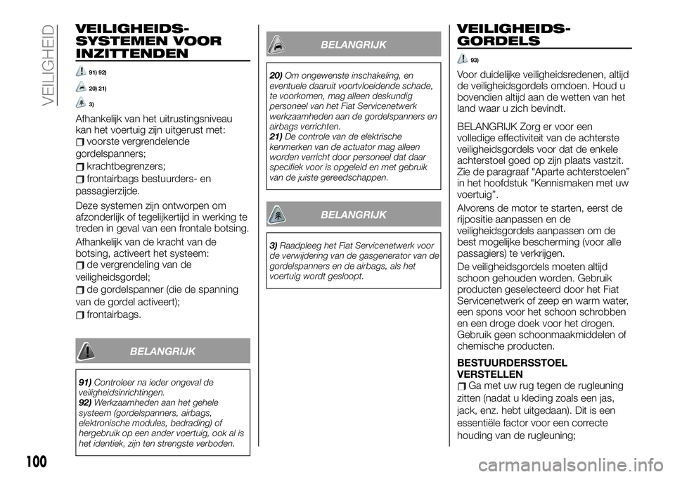 FIAT TALENTO 2020  Instructieboek (in Dutch) VEILIGHEIDS-
SYSTEMEN VOOR
INZITTENDEN
91) 92)
20) 21)
3)
Afhankelijk van het uitrustingsniveau
kan het voertuig zijn uitgerust met:
voorste vergrendelende
gordelspanners;
krachtbegrenzers;
frontairba