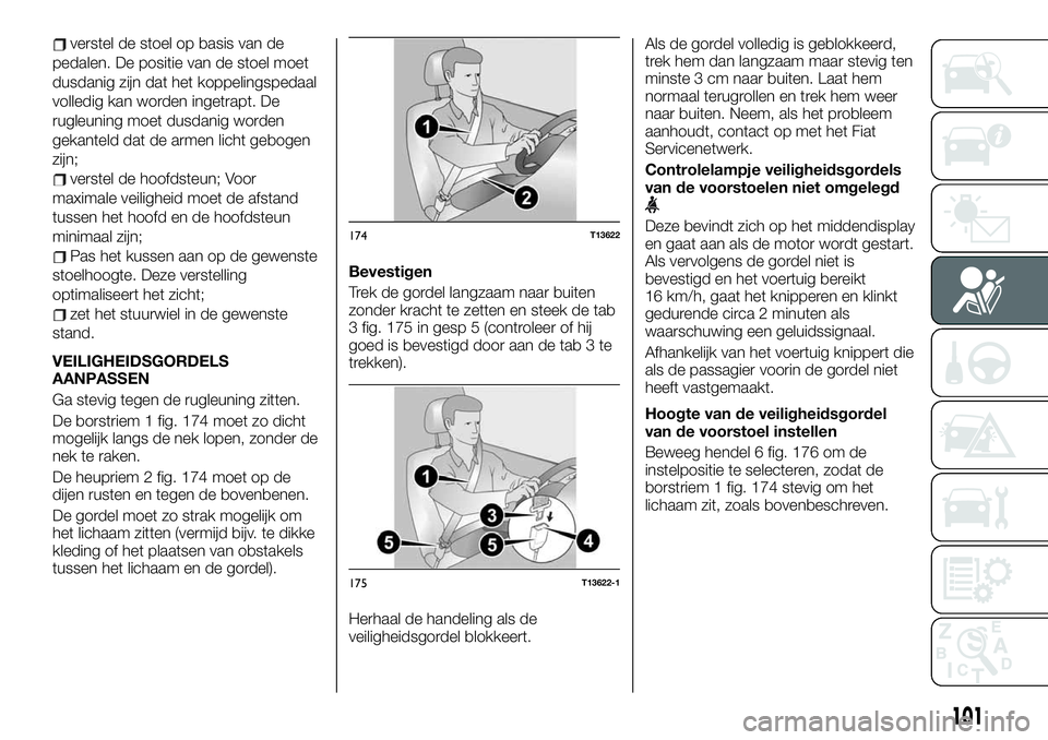 FIAT TALENTO 2019  Instructieboek (in Dutch) verstel de stoel op basis van de
pedalen. De positie van de stoel moet
dusdanig zijn dat het koppelingspedaal
volledig kan worden ingetrapt. De
rugleuning moet dusdanig worden
gekanteld dat de armen l