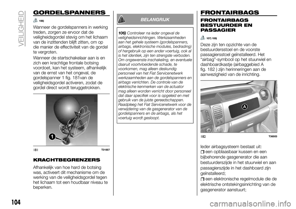 FIAT TALENTO 2020  Instructieboek (in Dutch) GORDELSPANNERS
106)
Wanneer de gordelspanners in werking
treden, zorgen ze ervoor dat de
veiligheidsgordel stevig om het lichaam
van de inzittenden blijft zitten, om op
die manier de effectiviteit van