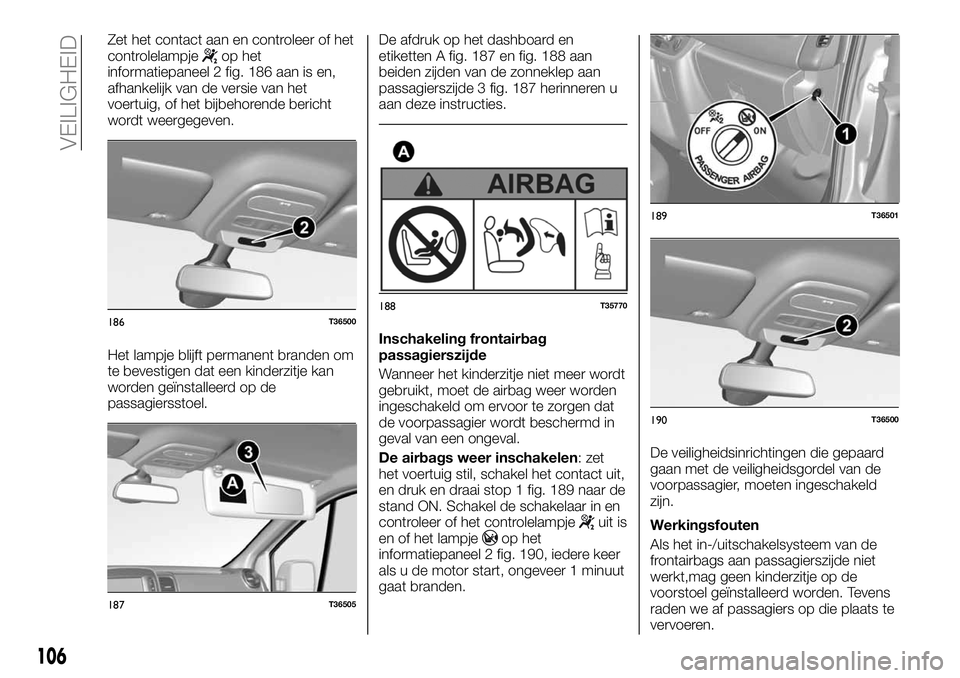 FIAT TALENTO 2020  Instructieboek (in Dutch) Zet het contact aan en controleer of het
controlelampjeop het
informatiepaneel 2 fig. 186 aan is en,
afhankelijk van de versie van het
voertuig, of het bijbehorende bericht
wordt weergegeven.
Het lamp