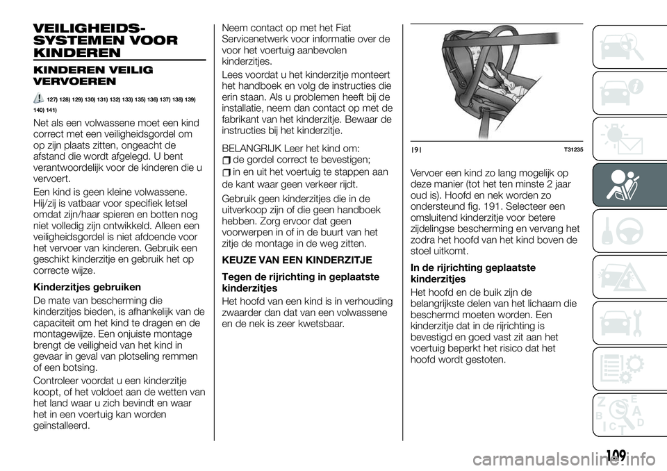 FIAT TALENTO 2020  Instructieboek (in Dutch) VEILIGHEIDS-
SYSTEMEN VOOR
KINDEREN
KINDEREN VEILIG
VERVOEREN
127) 128) 129) 130) 131) 132) 133) 135) 136) 137) 138) 139)
140) 141)
Net als een volwassene moet een kind
correct met een veiligheidsgord