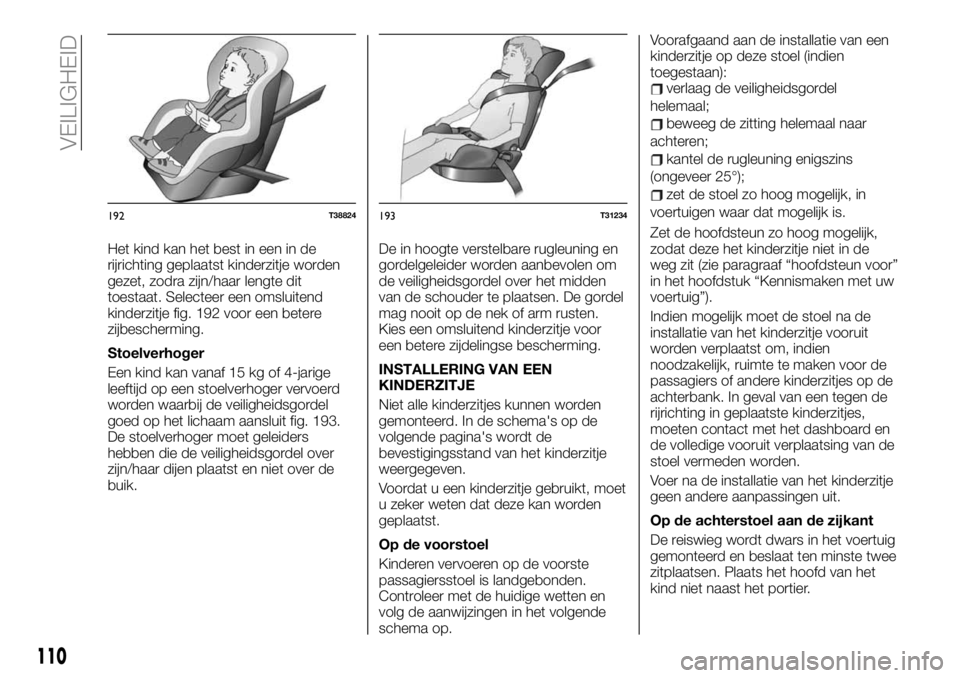 FIAT TALENTO 2020  Instructieboek (in Dutch) Het kind kan het best in een in de
rijrichting geplaatst kinderzitje worden
gezet, zodra zijn/haar lengte dit
toestaat. Selecteer een omsluitend
kinderzitje fig. 192 voor een betere
zijbescherming.
St