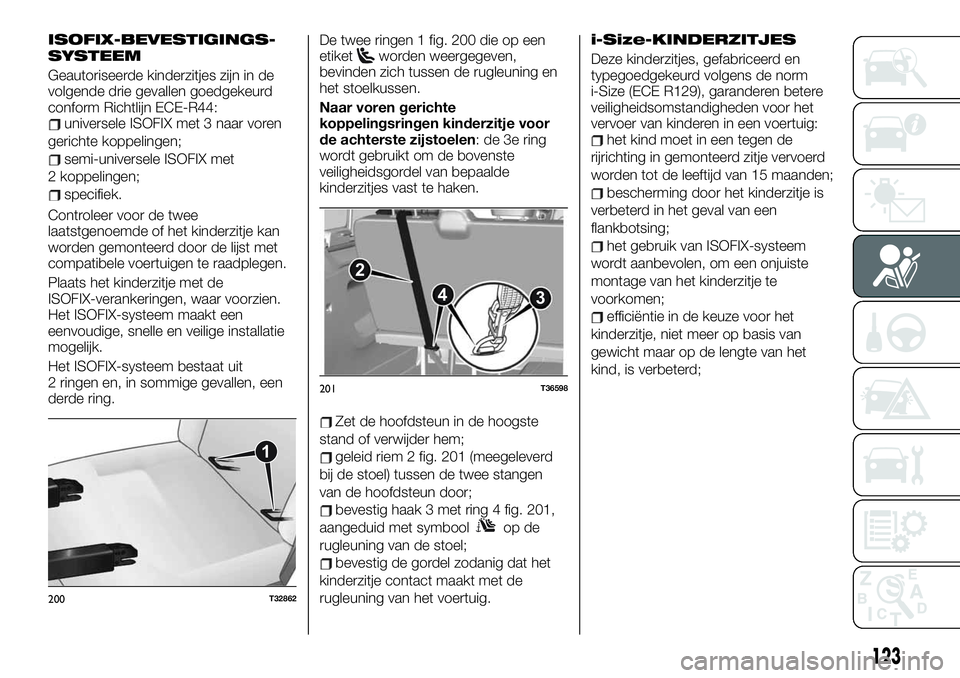 FIAT TALENTO 2021 Instructieboek (in Dutch) ISOFIX-BEVESTIGINGS-
SYSTEEM
Geautoriseerde kinderzitjes zijn in de
volgende drie gevallen goedgekeurd
conform Richtlijn ECE-R44:
universele ISOFIX met 3 naar voren
gerichte koppelingen;
semi-universe FIAT TALENTO 2021 Instructieboek (in Dutch) ISOFIX-BEVESTIGINGS-
SYSTEEM
Geautoriseerde kinderzitjes zijn in de
volgende drie gevallen goedgekeurd
conform Richtlijn ECE-R44:
universele ISOFIX met 3 naar voren
gerichte koppelingen;
semi-universe