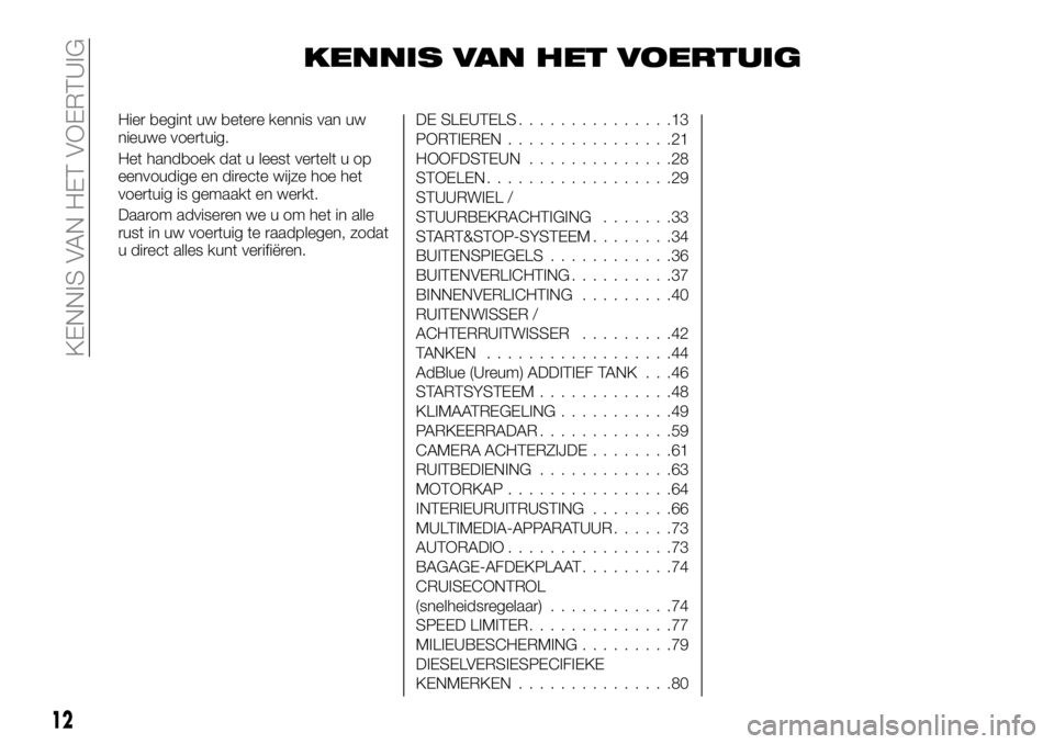 FIAT TALENTO 2019  Instructieboek (in Dutch) KENNIS VAN HET VOERTUIG
Hier begint uw betere kennis van uw
nieuwe voertuig.
Het handboek dat u leest vertelt u op
eenvoudige en directe wijze hoe het
voertuig is gemaakt en werkt.
Daarom adviseren we