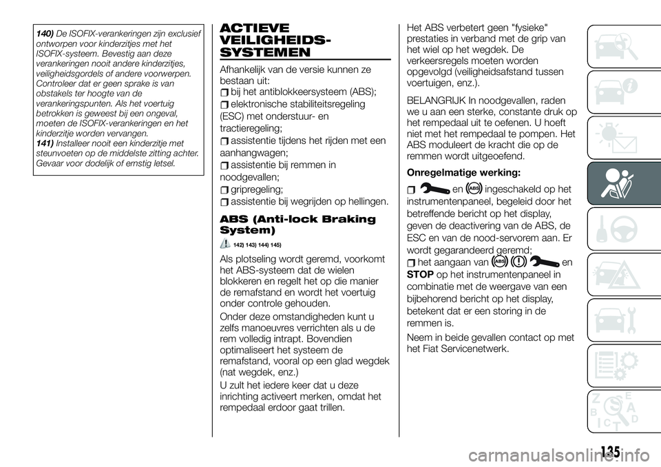 FIAT TALENTO 2021  Instructieboek (in Dutch) 140)De ISOFIX-verankeringen zijn exclusief
ontworpen voor kinderzitjes met het
ISOFIX-systeem. Bevestig aan deze
verankeringen nooit andere kinderzitjes,
veiligheidsgordels of andere voorwerpen.
Contr