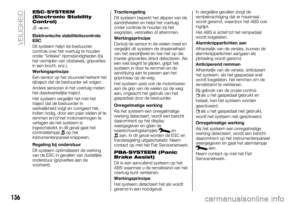 FIAT TALENTO 2021 Instructieboek (in Dutch) ESC-SYSTEEM
(Electronic Stability
Control)
146) 147)
Elektronische stabiliteitscontrole
ESC
Dit systeem helpt de bestuurder
controle over het voertuig te houden
onder "kritieke" rijomstandighe FIAT TALENTO 2021 Instructieboek (in Dutch) ESC-SYSTEEM
(Electronic Stability
Control)
146) 147)
Elektronische stabiliteitscontrole
ESC
Dit systeem helpt de bestuurder
controle over het voertuig te houden
onder "kritieke" rijomstandighe