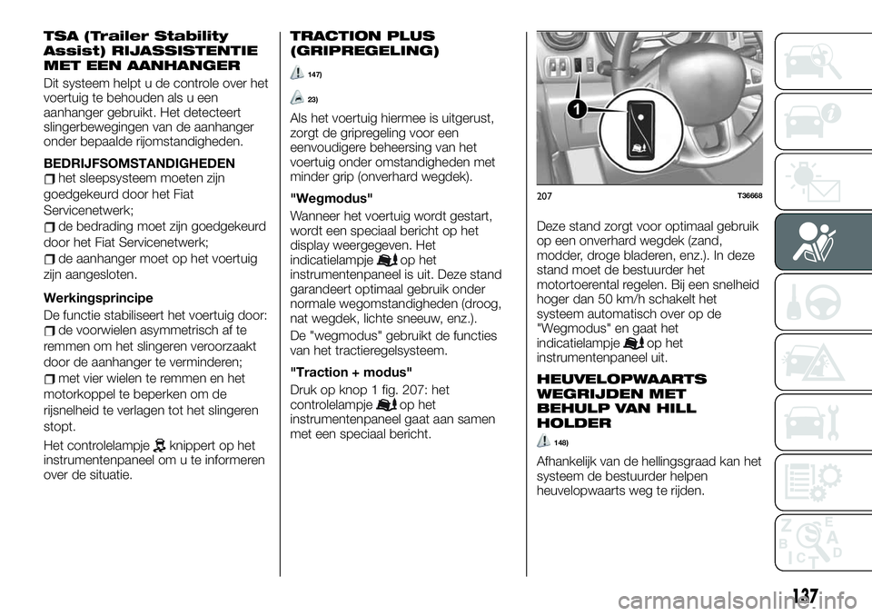 FIAT TALENTO 2021 Instructieboek (in Dutch) TSA (Trailer Stability
Assist) RIJASSISTENTIE
MET EEN AANHANGER
Dit systeem helpt u de controle over het
voertuig te behouden als u een
aanhanger gebruikt. Het detecteert
slingerbewegingen van de aanh FIAT TALENTO 2021 Instructieboek (in Dutch) TSA (Trailer Stability
Assist) RIJASSISTENTIE
MET EEN AANHANGER
Dit systeem helpt u de controle over het
voertuig te behouden als u een
aanhanger gebruikt. Het detecteert
slingerbewegingen van de aanh