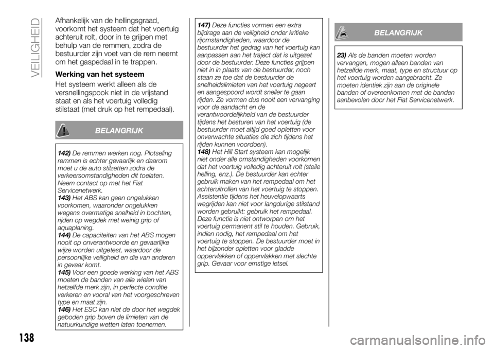 FIAT TALENTO 2021 Instructieboek (in Dutch) Afhankelijk van de hellingsgraad,
voorkomt het systeem dat het voertuig
achteruit rolt, door in te grijpen met
behulp van de remmen, zodra de
bestuurder zijn voet van de rem neemt
om het gaspedaal in FIAT TALENTO 2021 Instructieboek (in Dutch) Afhankelijk van de hellingsgraad,
voorkomt het systeem dat het voertuig
achteruit rolt, door in te grijpen met
behulp van de remmen, zodra de
bestuurder zijn voet van de rem neemt
om het gaspedaal in