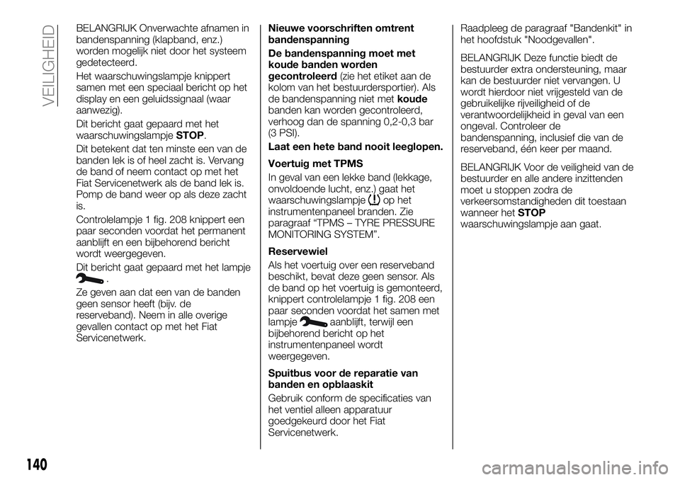 FIAT TALENTO 2021 Instructieboek (in Dutch) BELANGRIJK Onverwachte afnamen in
bandenspanning (klapband, enz.)
worden mogelijk niet door het systeem
gedetecteerd.
Het waarschuwingslampje knippert
samen met een speciaal bericht op het
display en FIAT TALENTO 2021 Instructieboek (in Dutch) BELANGRIJK Onverwachte afnamen in
bandenspanning (klapband, enz.)
worden mogelijk niet door het systeem
gedetecteerd.
Het waarschuwingslampje knippert
samen met een speciaal bericht op het
display en