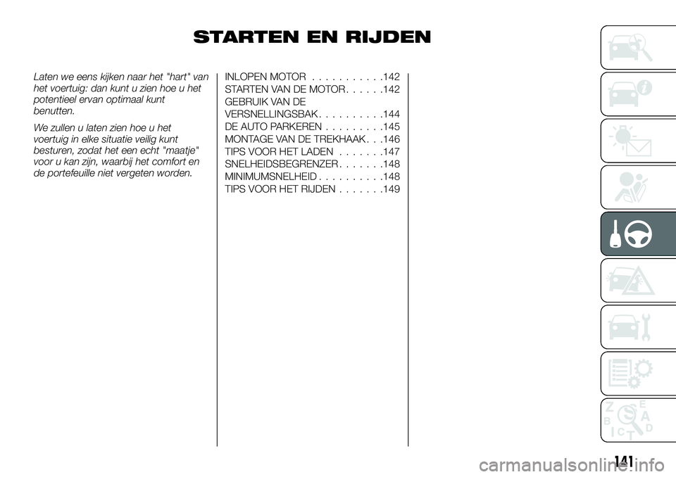 FIAT TALENTO 2020 Instructieboek (in Dutch) STARTEN EN RIJDEN
Laten we eens kijken naar het "hart" van
het voertuig: dan kunt u zien hoe u het
potentieel ervan optimaal kunt
benutten.
We zullen u laten zien hoe u het
voertuig in elke si FIAT TALENTO 2020 Instructieboek (in Dutch) STARTEN EN RIJDEN
Laten we eens kijken naar het "hart" van
het voertuig: dan kunt u zien hoe u het
potentieel ervan optimaal kunt
benutten.
We zullen u laten zien hoe u het
voertuig in elke si