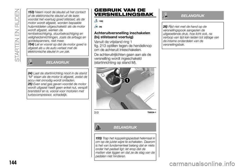 FIAT TALENTO 2020 Instructieboek (in Dutch) 153)Neem nooit de sleutel uit het contact
of de elektronische sleutel uit de lezer,
voordat het voertuig goed stilstaat; als de
motor wordt afgezet, worden bepaalde
hulpmiddelen uitgeschakeld: als de FIAT TALENTO 2020 Instructieboek (in Dutch) 153)Neem nooit de sleutel uit het contact
of de elektronische sleutel uit de lezer,
voordat het voertuig goed stilstaat; als de
motor wordt afgezet, worden bepaalde
hulpmiddelen uitgeschakeld: als de
