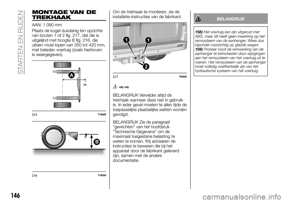 FIAT TALENTO 2021 Instructieboek (in Dutch) MONTAGE VAN DE
TREKHAAK
AAN: 1.090 mm
Plaats de kogel dusdanig ten opzichte
van bouten 1 of 2 fig. 217, dat die is
uitgelijnd met hoogte B fig. 216, die
uiteen moet lopen van 350 tot 420 mm,
met belad FIAT TALENTO 2021 Instructieboek (in Dutch) MONTAGE VAN DE
TREKHAAK
AAN: 1.090 mm
Plaats de kogel dusdanig ten opzichte
van bouten 1 of 2 fig. 217, dat die is
uitgelijnd met hoogte B fig. 216, die
uiteen moet lopen van 350 tot 420 mm,
met belad