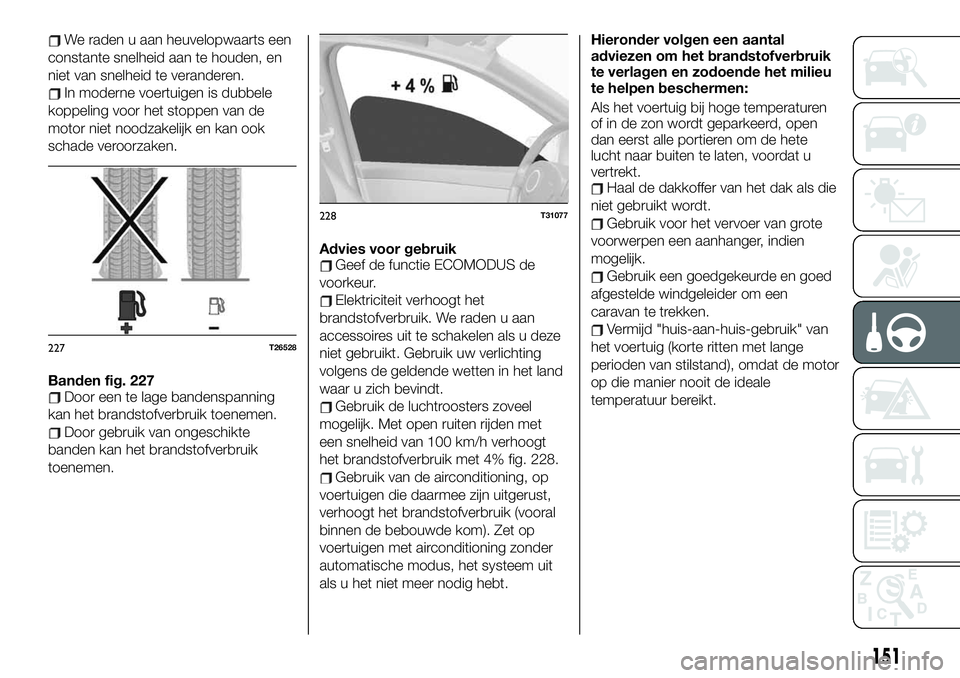 FIAT TALENTO 2020 Instructieboek (in Dutch) We raden u aan heuvelopwaarts een
constante snelheid aan te houden, en
niet van snelheid te veranderen.
In moderne voertuigen is dubbele
koppeling voor het stoppen van de
motor niet noodzakelijk en ka FIAT TALENTO 2020 Instructieboek (in Dutch) We raden u aan heuvelopwaarts een
constante snelheid aan te houden, en
niet van snelheid te veranderen.
In moderne voertuigen is dubbele
koppeling voor het stoppen van de
motor niet noodzakelijk en ka