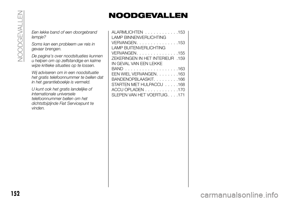 FIAT TALENTO 2020 Instructieboek (in Dutch) NOODGEVALLEN
Een lekke band of een doorgebrand
lampje?
Soms kan een probleem uw reis in
gevaar brengen.
De pagina's over noodsituaties kunnen
u helpen om op zelfstandige en kalme
wijze kritieke si FIAT TALENTO 2020 Instructieboek (in Dutch) NOODGEVALLEN
Een lekke band of een doorgebrand
lampje?
Soms kan een probleem uw reis in
gevaar brengen.
De pagina's over noodsituaties kunnen
u helpen om op zelfstandige en kalme
wijze kritieke si