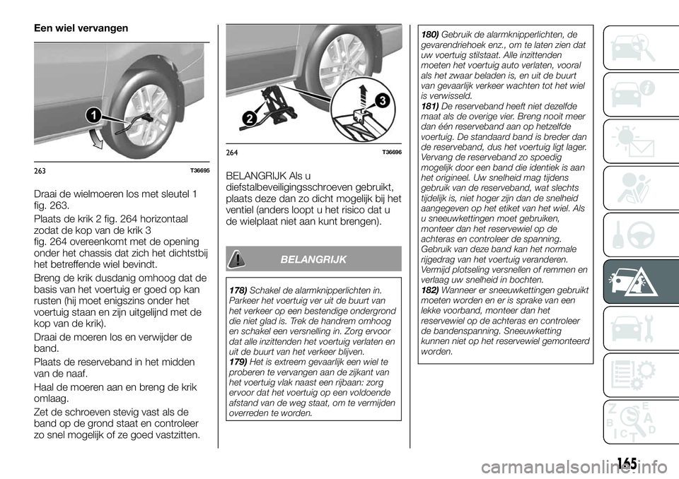 FIAT TALENTO 2020 Instructieboek (in Dutch) Een wiel vervangen
Draai de wielmoeren los met sleutel 1
fig. 263.
Plaats de krik 2 fig. 264 horizontaal
zodat de kop van de krik 3
fig. 264 overeenkomt met de opening
onder het chassis dat zich het d FIAT TALENTO 2020 Instructieboek (in Dutch) Een wiel vervangen
Draai de wielmoeren los met sleutel 1
fig. 263.
Plaats de krik 2 fig. 264 horizontaal
zodat de kop van de krik 3
fig. 264 overeenkomt met de opening
onder het chassis dat zich het d