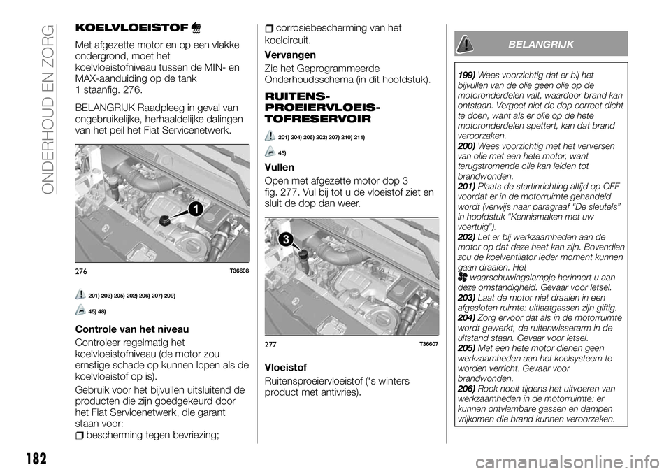 FIAT TALENTO 2020 Instructieboek (in Dutch) KOELVLOEISTOF
Met afgezette motor en op een vlakke
ondergrond, moet het
koelvloeistofniveau tussen de MIN- en
MAX-aanduiding op de tank
1 staanfig. 276.
BELANGRIJK Raadpleeg in geval van
ongebruikelij FIAT TALENTO 2020 Instructieboek (in Dutch) KOELVLOEISTOF
Met afgezette motor en op een vlakke
ondergrond, moet het
koelvloeistofniveau tussen de MIN- en
MAX-aanduiding op de tank
1 staanfig. 276.
BELANGRIJK Raadpleeg in geval van
ongebruikelij