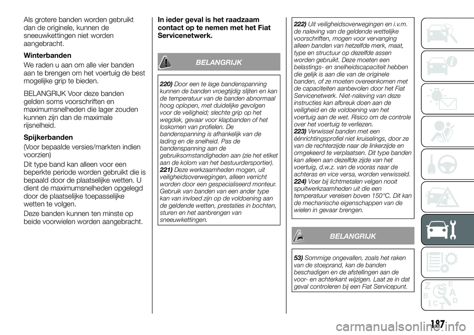 FIAT TALENTO 2020 Instructieboek (in Dutch) Als grotere banden worden gebruikt
dan de originele, kunnen de
sneeuwkettingen niet worden
aangebracht.
Winterbanden
We raden u aan om alle vier banden
aan te brengen om het voertuig de best
mogelijke FIAT TALENTO 2020 Instructieboek (in Dutch) Als grotere banden worden gebruikt
dan de originele, kunnen de
sneeuwkettingen niet worden
aangebracht.
Winterbanden
We raden u aan om alle vier banden
aan te brengen om het voertuig de best
mogelijke