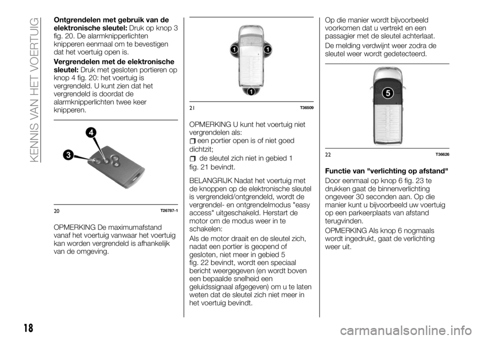 FIAT TALENTO 2020  Instructieboek (in Dutch) Ontgrendelen met gebruik van de
elektronische sleutel:Druk op knop 3
fig. 20. De alarmknipperlichten
knipperen eenmaal om te bevestigen
dat het voertuig open is.
Vergrendelen met de elektronische
sleu