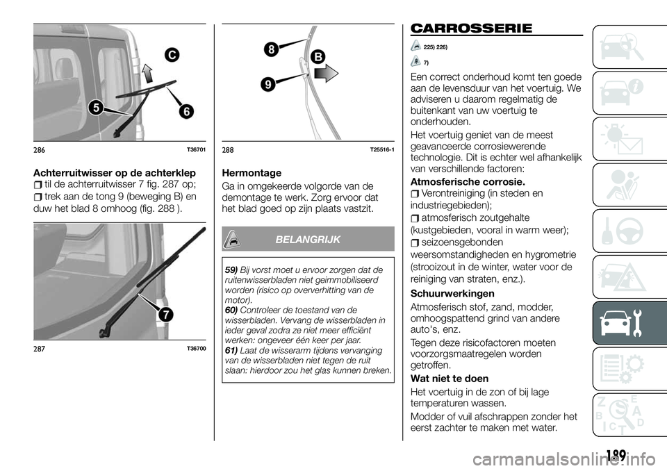 FIAT TALENTO 2021 Instructieboek (in Dutch) Achterruitwisser op de achterkleptil de achterruitwisser 7 fig. 287 op;
trek aan de tong 9 (beweging B) en
duw het blad 8 omhoog (fig. 288 ).Hermontage
Ga in omgekeerde volgorde van de
demontage te we FIAT TALENTO 2021 Instructieboek (in Dutch) Achterruitwisser op de achterkleptil de achterruitwisser 7 fig. 287 op;
trek aan de tong 9 (beweging B) en
duw het blad 8 omhoog (fig. 288 ).Hermontage
Ga in omgekeerde volgorde van de
demontage te we