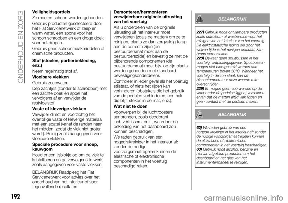 FIAT TALENTO 2021 Instructieboek (in Dutch) Veiligheidsgordels
Ze moeten schoon worden gehouden.
Gebruik producten geselecteerd door
het Fiat Servicenetwerk of zeep en
warm water, een spons voor het
schoon schrobben en een droge doek
voor het d FIAT TALENTO 2021 Instructieboek (in Dutch) Veiligheidsgordels
Ze moeten schoon worden gehouden.
Gebruik producten geselecteerd door
het Fiat Servicenetwerk of zeep en
warm water, een spons voor het
schoon schrobben en een droge doek
voor het d