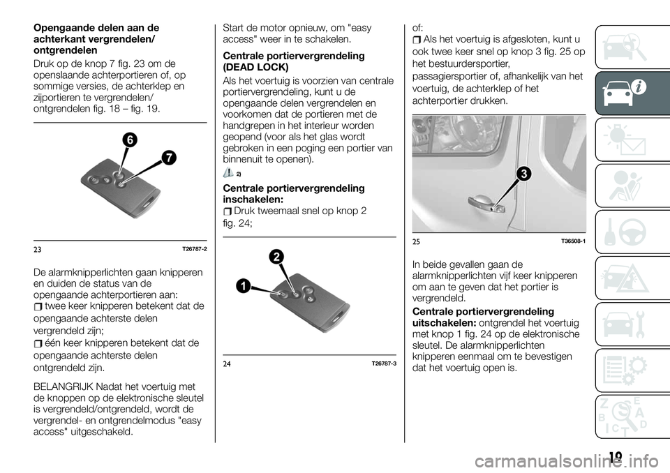 FIAT TALENTO 2020  Instructieboek (in Dutch) Opengaande delen aan de
achterkant vergrendelen/
ontgrendelen
Druk op de knop 7 fig. 23 om de
openslaande achterportieren of, op
sommige versies, de achterklep en
zijportieren te vergrendelen/
ontgren