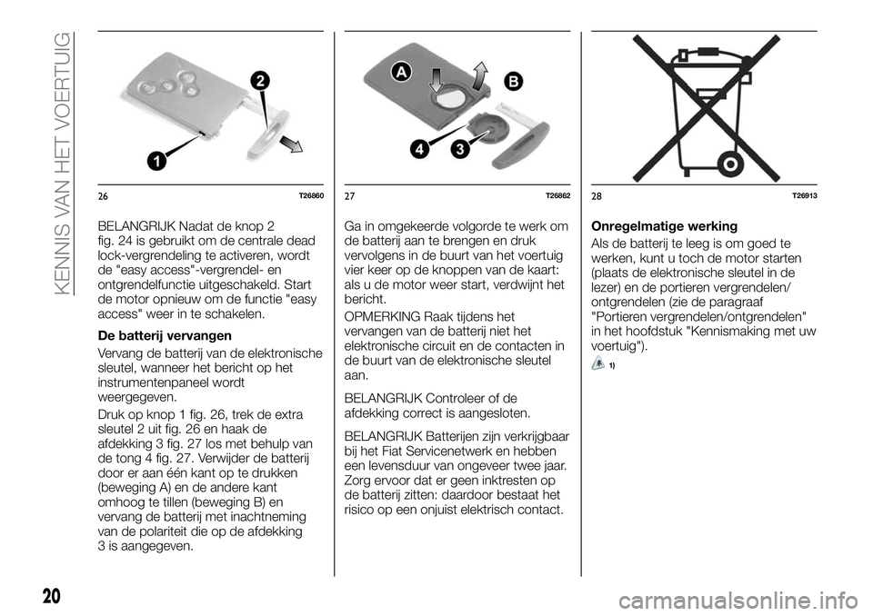 FIAT TALENTO 2021 Instructieboek (in Dutch) BELANGRIJK Nadat de knop 2
fig. 24 is gebruikt om de centrale dead
lock-vergrendeling te activeren, wordt
de "easy access"-vergrendel- en
ontgrendelfunctie uitgeschakeld. Start
de motor opnieu FIAT TALENTO 2021 Instructieboek (in Dutch) BELANGRIJK Nadat de knop 2
fig. 24 is gebruikt om de centrale dead
lock-vergrendeling te activeren, wordt
de "easy access"-vergrendel- en
ontgrendelfunctie uitgeschakeld. Start
de motor opnieu