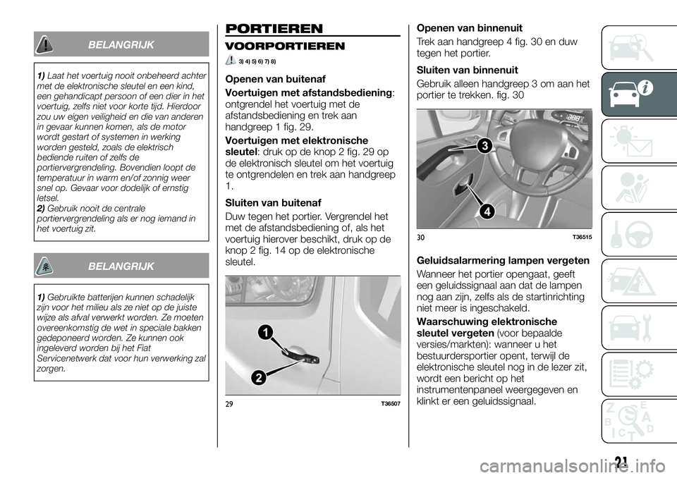 FIAT TALENTO 2020  Instructieboek (in Dutch) BELANGRIJK
1)Laat het voertuig nooit onbeheerd achter
met de elektronische sleutel en een kind,
een gehandicapt persoon of een dier in het
voertuig, zelfs niet voor korte tijd. Hierdoor
zou uw eigen v