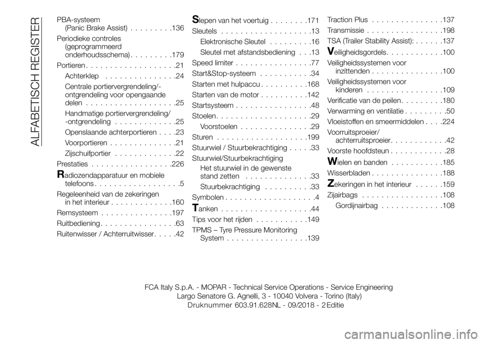 FIAT TALENTO 2020  Instructieboek (in Dutch) PBA-systeem
(Panic Brake Assist).........136
Periodieke controles
(geprogrammeerd
onderhoudsschema).........179
Portieren...................21
Achterklep...............24
Centrale portiervergrendeling