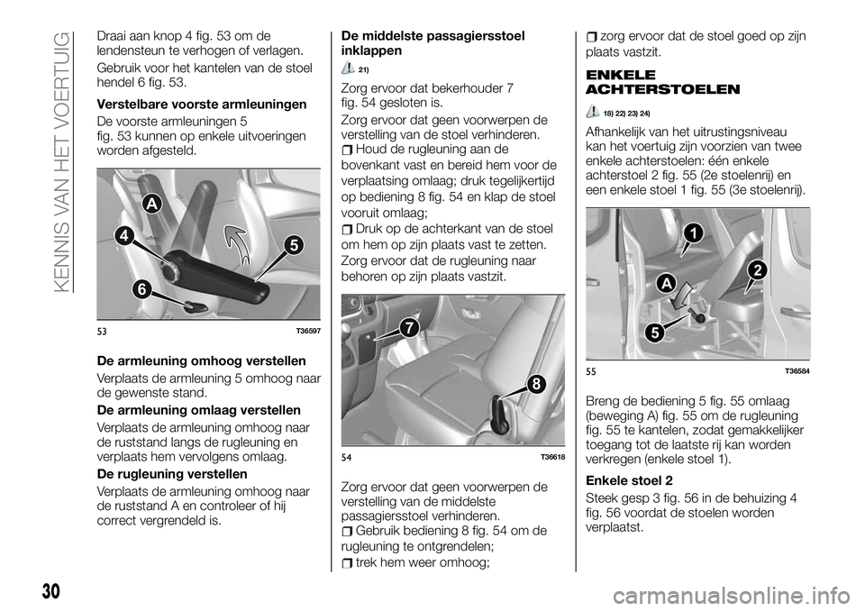 FIAT TALENTO 2019  Instructieboek (in Dutch) Draai aan knop 4 fig. 53 om de
lendensteun te verhogen of verlagen.
Gebruik voor het kantelen van de stoel
hendel 6 fig. 53.
Verstelbare voorste armleuningen
De voorste armleuningen 5
fig. 53 kunnen o