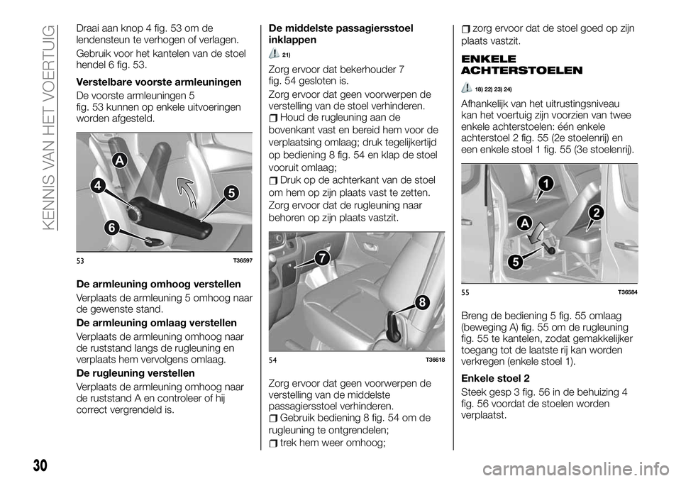 FIAT TALENTO 2021 Instructieboek (in Dutch) Draai aan knop 4 fig. 53 om de
lendensteun te verhogen of verlagen.
Gebruik voor het kantelen van de stoel
hendel 6 fig. 53.
Verstelbare voorste armleuningen
De voorste armleuningen 5
fig. 53 kunnen o FIAT TALENTO 2021 Instructieboek (in Dutch) Draai aan knop 4 fig. 53 om de
lendensteun te verhogen of verlagen.
Gebruik voor het kantelen van de stoel
hendel 6 fig. 53.
Verstelbare voorste armleuningen
De voorste armleuningen 5
fig. 53 kunnen o