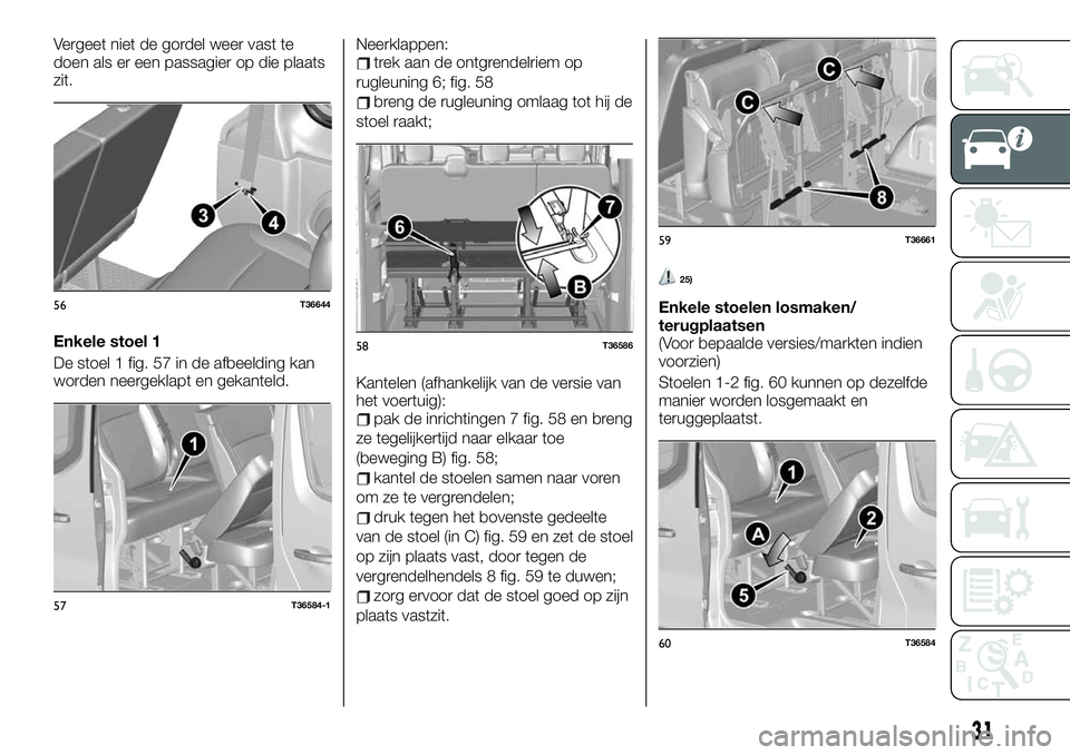 FIAT TALENTO 2020  Instructieboek (in Dutch) Vergeet niet de gordel weer vast te
doen als er een passagier op die plaats
zit.
Enkele stoel 1
De stoel 1 fig. 57 in de afbeelding kan
worden neergeklapt en gekanteld.Neerklappen:trek aan de ontgrend