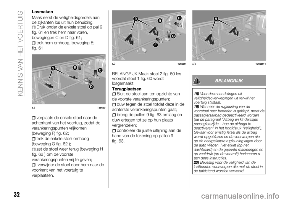 FIAT TALENTO 2020  Instructieboek (in Dutch) Losmaken
Maak eerst de veiligheidsgordels aan
de zijkanten los uit hun behuizing.
Druk onder de enkele stoel op pal 9
fig. 61 en trek hem naar voren,
bewegingen C en D fig. 61;
trek hem omhoog, bewegi