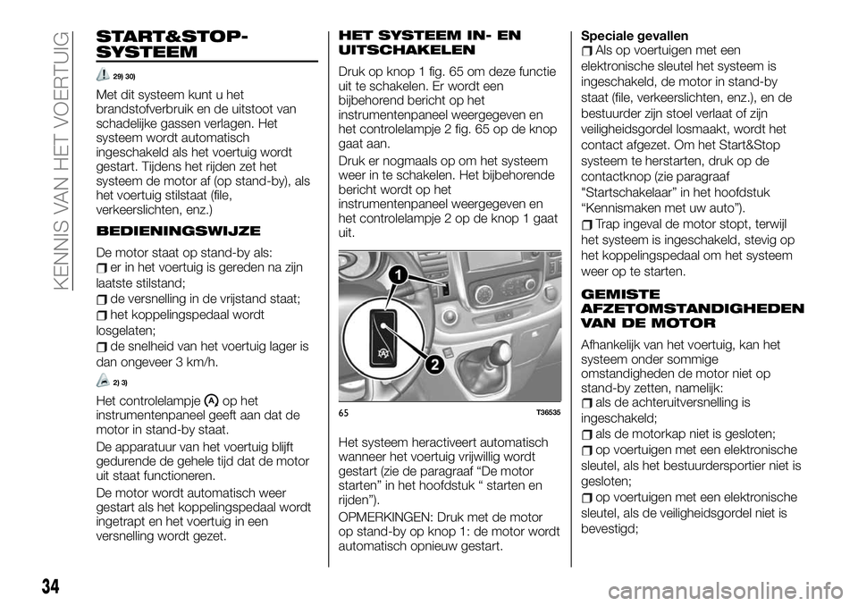 FIAT TALENTO 2020  Instructieboek (in Dutch) START&STOP-
SYSTEEM
29) 30)
Met dit systeem kunt u het
brandstofverbruik en de uitstoot van
schadelijke gassen verlagen. Het
systeem wordt automatisch
ingeschakeld als het voertuig wordt
gestart. Tijd