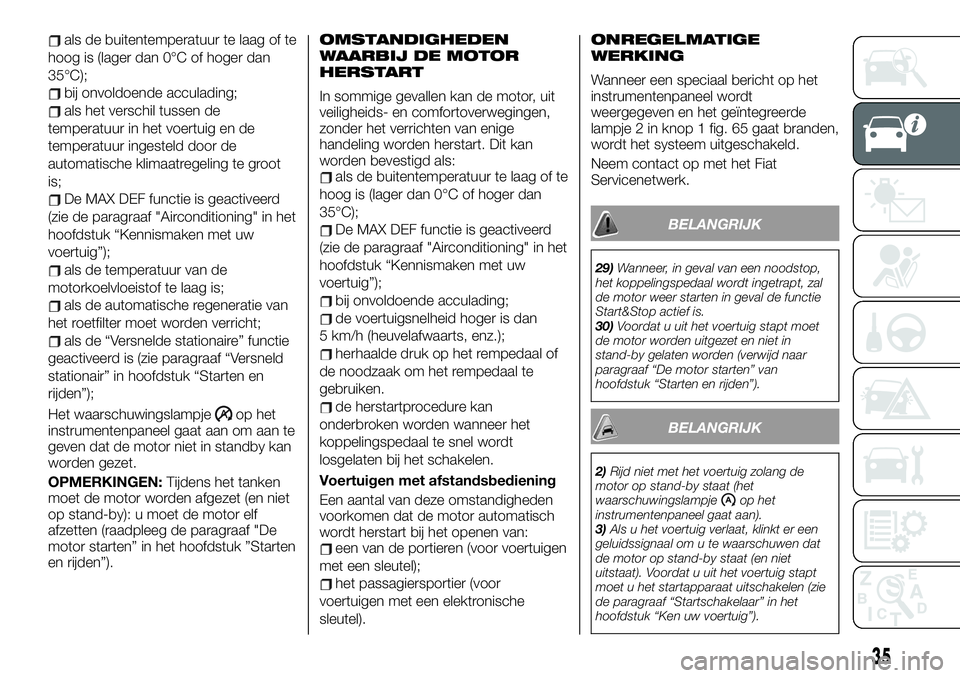 FIAT TALENTO 2021 Instructieboek (in Dutch) als de buitentemperatuur te laag of te
hoog is (lager dan 0°C of hoger dan
35°C);
bij onvoldoende acculading;
als het verschil tussen de
temperatuur in het voertuig en de
temperatuur ingesteld door FIAT TALENTO 2021 Instructieboek (in Dutch) als de buitentemperatuur te laag of te
hoog is (lager dan 0°C of hoger dan
35°C);
bij onvoldoende acculading;
als het verschil tussen de
temperatuur in het voertuig en de
temperatuur ingesteld door