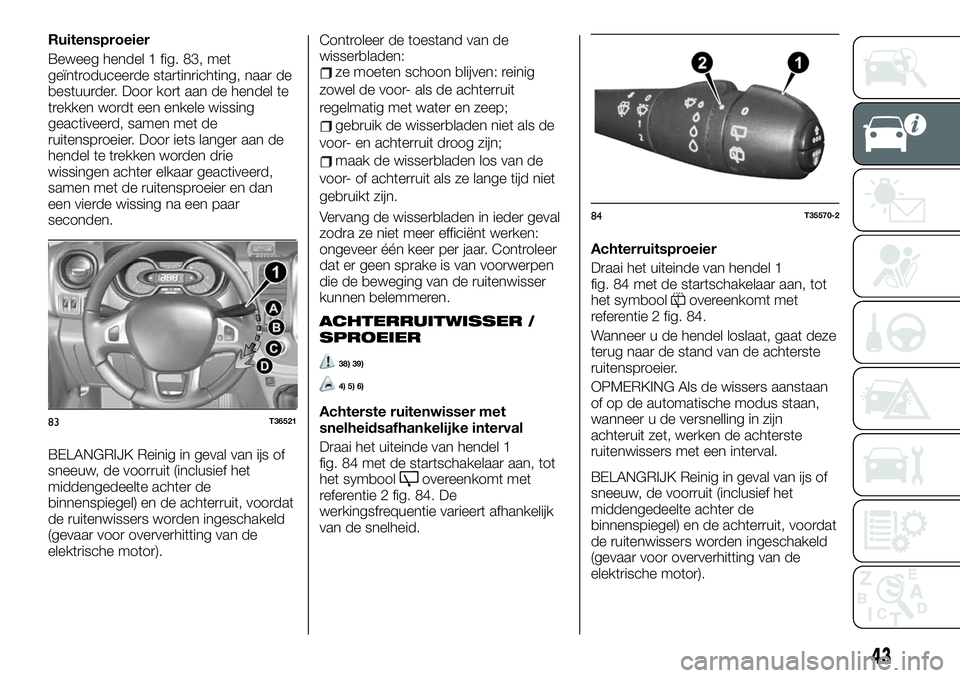 FIAT TALENTO 2021 Instructieboek (in Dutch) Ruitensproeier
Beweeg hendel 1 fig. 83, met
geïntroduceerde startinrichting, naar de
bestuurder. Door kort aan de hendel te
trekken wordt een enkele wissing
geactiveerd, samen met de
ruitensproeier. FIAT TALENTO 2021 Instructieboek (in Dutch) Ruitensproeier
Beweeg hendel 1 fig. 83, met
geïntroduceerde startinrichting, naar de
bestuurder. Door kort aan de hendel te
trekken wordt een enkele wissing
geactiveerd, samen met de
ruitensproeier.