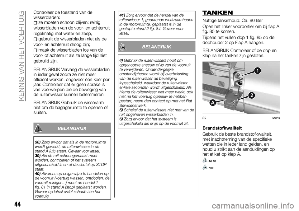 FIAT TALENTO 2021 Instructieboek (in Dutch) Controleer de toestand van de
wisserbladen:
ze moeten schoon blijven: reinig
wisserbladen van de voor- en achterruit
regelmatig met water en zeep;
gebruik de wisserbladen niet als de
voor- en achterru FIAT TALENTO 2021 Instructieboek (in Dutch) Controleer de toestand van de
wisserbladen:
ze moeten schoon blijven: reinig
wisserbladen van de voor- en achterruit
regelmatig met water en zeep;
gebruik de wisserbladen niet als de
voor- en achterru