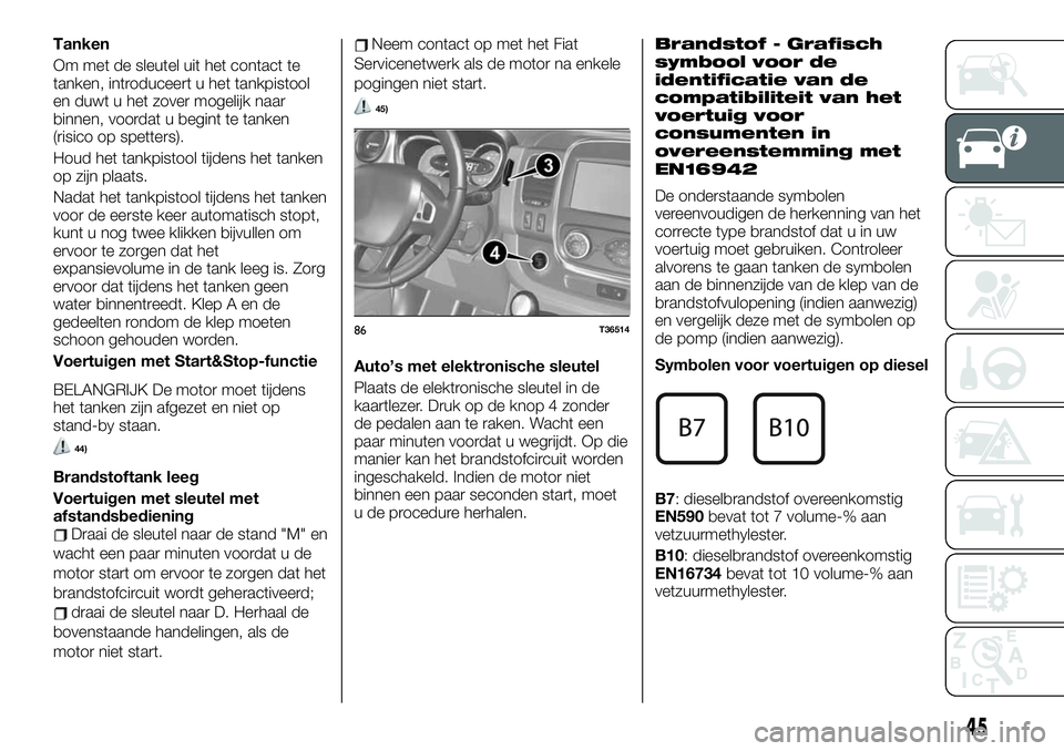 FIAT TALENTO 2021 Instructieboek (in Dutch) Tanken
Om met de sleutel uit het contact te
tanken, introduceert u het tankpistool
en duwt u het zover mogelijk naar
binnen, voordat u begint te tanken
(risico op spetters).
Houd het tankpistool tijde FIAT TALENTO 2021 Instructieboek (in Dutch) Tanken
Om met de sleutel uit het contact te
tanken, introduceert u het tankpistool
en duwt u het zover mogelijk naar
binnen, voordat u begint te tanken
(risico op spetters).
Houd het tankpistool tijde