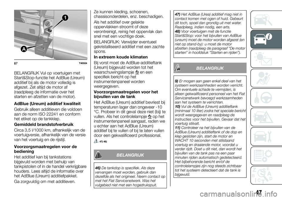 FIAT TALENTO 2021 Instructieboek (in Dutch) BELANGRIJK Vul op voertuigen met
Start&Stop-functie het AdBlue (Ureum)
additief bij als de motor volledig is
afgezet. Zet altijd de motor af
(raadpleeg de informatie over het
starten en afzetten van d FIAT TALENTO 2021 Instructieboek (in Dutch) BELANGRIJK Vul op voertuigen met
Start&Stop-functie het AdBlue (Ureum)
additief bij als de motor volledig is
afgezet. Zet altijd de motor af
(raadpleeg de informatie over het
starten en afzetten van d