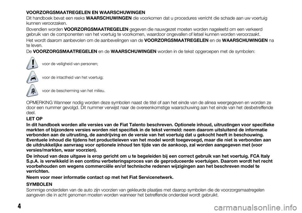 FIAT TALENTO 2021 Instructieboek (in Dutch) VOORZORGSMAATREGELEN EN WAARSCHUWINGEN
Dit handboek bevat een reeksWAARSCHUWINGENdie voorkomen dat u procedures verricht die schade aan uw voertuig
kunnen veroorzaken.
Bovendien wordenVOORZORGSMAATREG FIAT TALENTO 2021 Instructieboek (in Dutch) VOORZORGSMAATREGELEN EN WAARSCHUWINGEN
Dit handboek bevat een reeksWAARSCHUWINGENdie voorkomen dat u procedures verricht die schade aan uw voertuig
kunnen veroorzaken.
Bovendien wordenVOORZORGSMAATREG