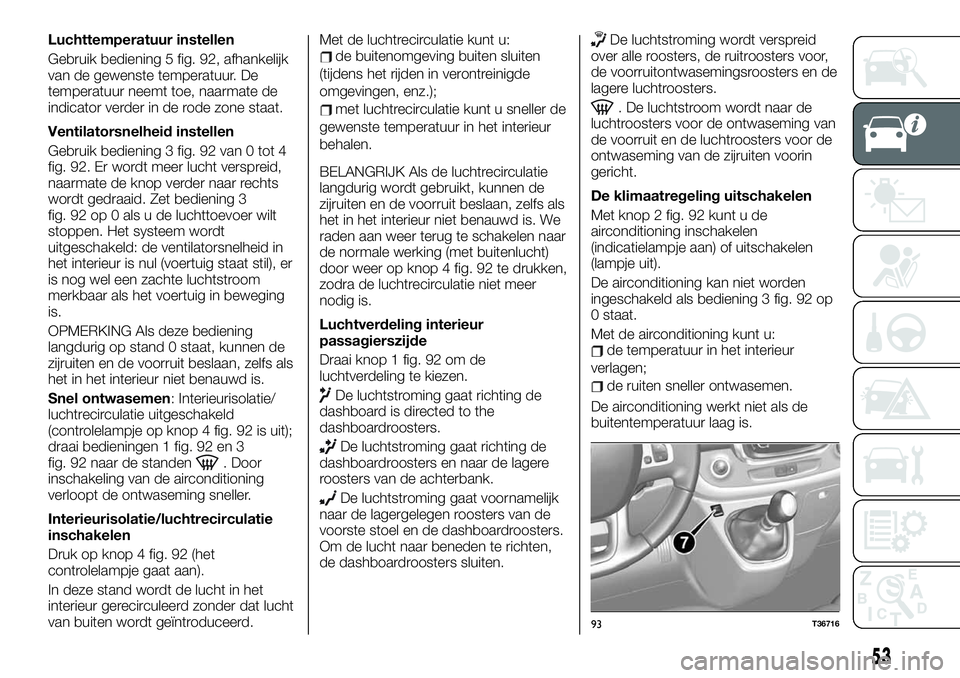 FIAT TALENTO 2020  Instructieboek (in Dutch) Luchttemperatuur instellen
Gebruik bediening 5 fig. 92, afhankelijk
van de gewenste temperatuur. De
temperatuur neemt toe, naarmate de
indicator verder in de rode zone staat.
Ventilatorsnelheid instel