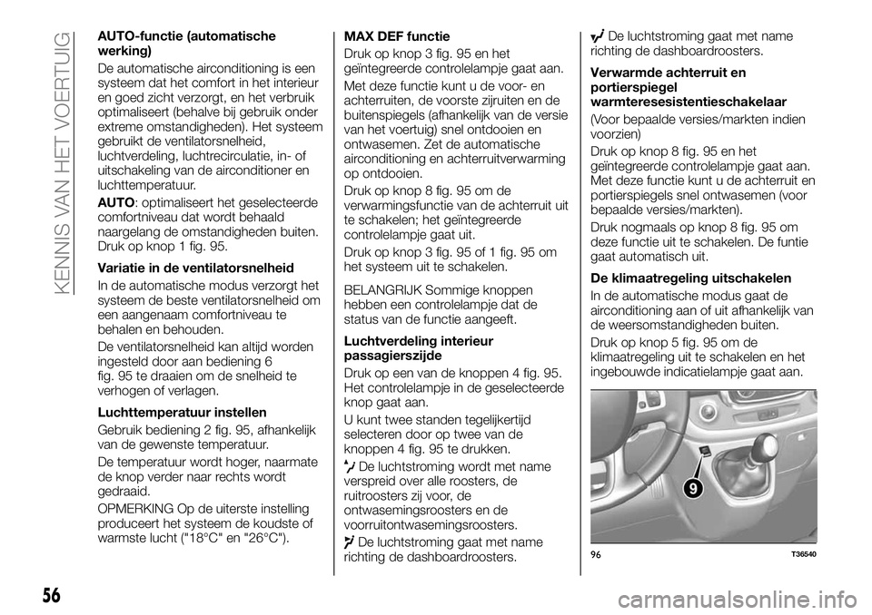 FIAT TALENTO 2020  Instructieboek (in Dutch) AUTO-functie (automatische
werking)
De automatische airconditioning is een
systeem dat het comfort in het interieur
en goed zicht verzorgt, en het verbruik
optimaliseert (behalve bij gebruik onder
ext