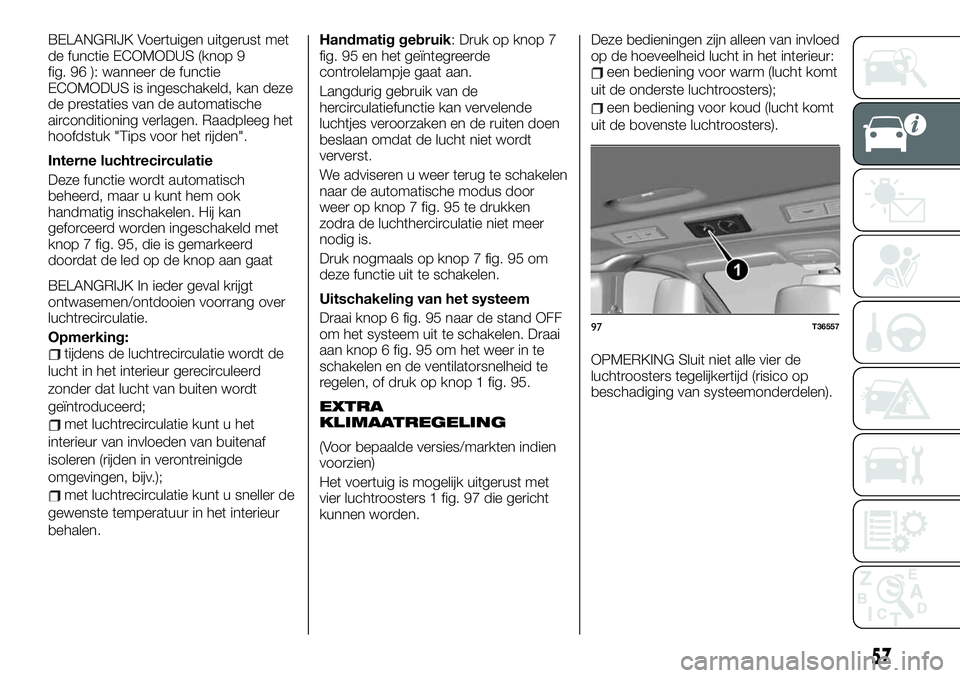 FIAT TALENTO 2020  Instructieboek (in Dutch) BELANGRIJK Voertuigen uitgerust met
de functie ECOMODUS (knop 9
fig. 96 ): wanneer de functie
ECOMODUS is ingeschakeld, kan deze
de prestaties van de automatische
airconditioning verlagen. Raadpleeg h