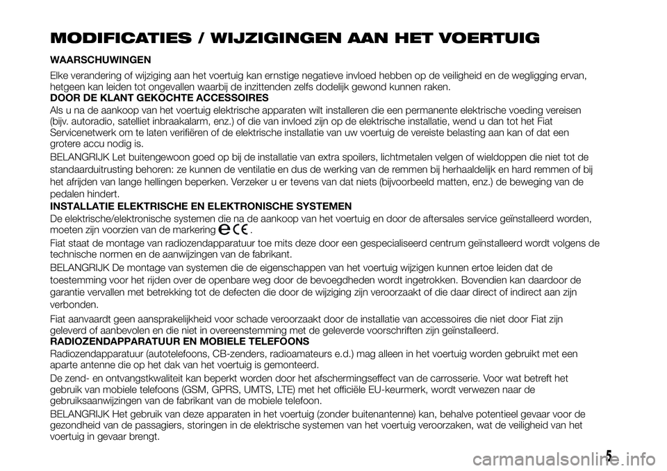 FIAT TALENTO 2021 Instructieboek (in Dutch) MODIFICATIES / WIJZIGINGEN AAN HET VOERTUIG
WAARSCHUWINGEN
Elke verandering of wijziging aan het voertuig kan ernstige negatieve invloed hebben op de veiligheid en de wegligging ervan,
hetgeen kan lei FIAT TALENTO 2021 Instructieboek (in Dutch) MODIFICATIES / WIJZIGINGEN AAN HET VOERTUIG
WAARSCHUWINGEN
Elke verandering of wijziging aan het voertuig kan ernstige negatieve invloed hebben op de veiligheid en de wegligging ervan,
hetgeen kan lei