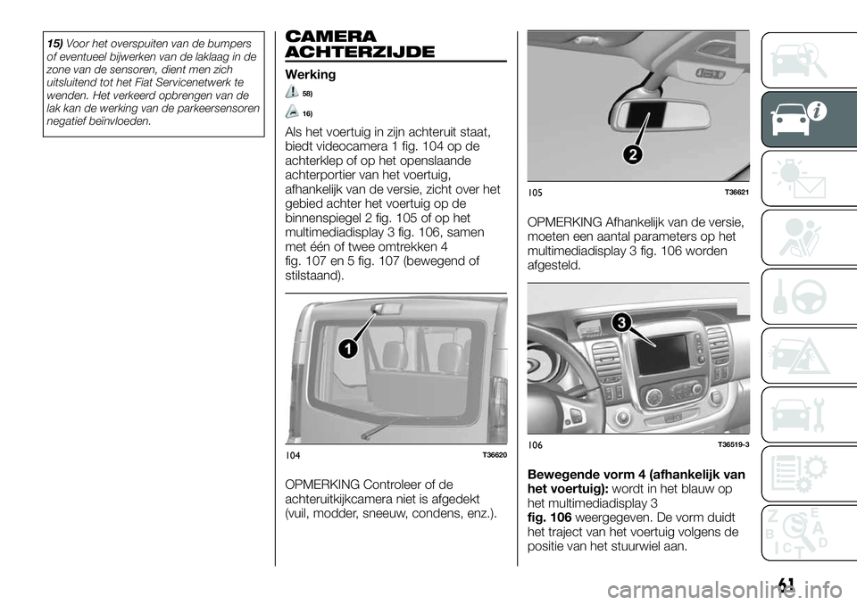 FIAT TALENTO 2020  Instructieboek (in Dutch) 15)Voor het overspuiten van de bumpers
of eventueel bijwerken van de laklaag in de
zone van de sensoren, dient men zich
uitsluitend tot het Fiat Servicenetwerk te
wenden. Het verkeerd opbrengen van de