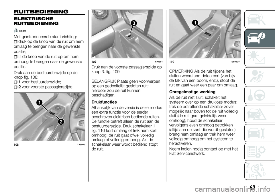 FIAT TALENTO 2021 Instructieboek (in Dutch) RUITBEDIENING
ELEKTRISCHE
RUITBEDIENING
59) 60)
Met geïntroduceerde startinrichting:druk op de knop van de ruit om hem
omlaag te brengen naar de gewenste
positie;
til de knop van de ruit op om hem
om FIAT TALENTO 2021 Instructieboek (in Dutch) RUITBEDIENING
ELEKTRISCHE
RUITBEDIENING
59) 60)
Met geïntroduceerde startinrichting:druk op de knop van de ruit om hem
omlaag te brengen naar de gewenste
positie;
til de knop van de ruit op om hem
om