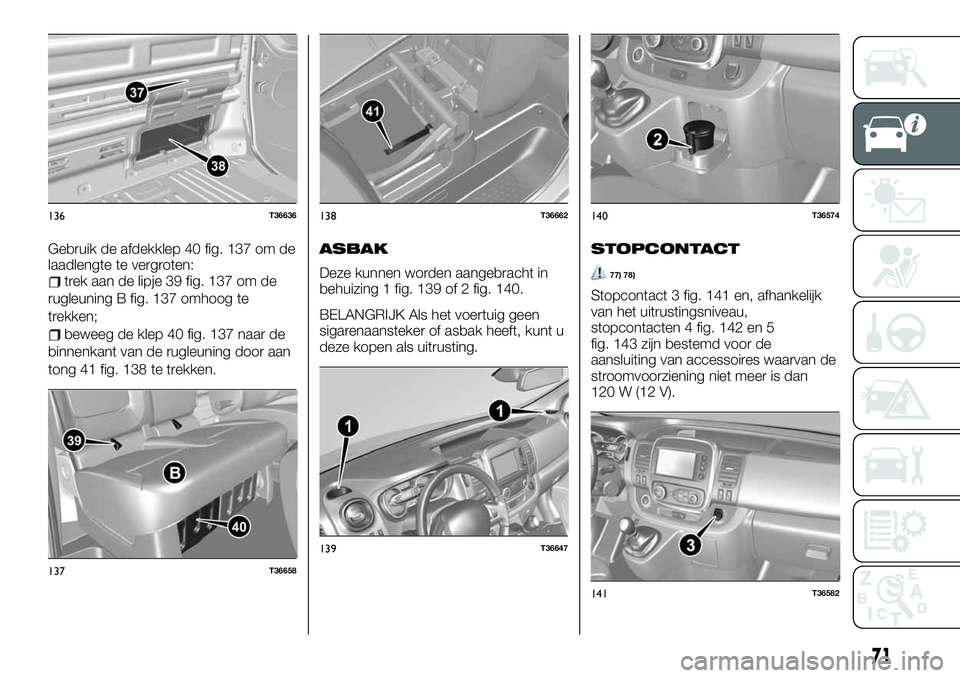 FIAT TALENTO 2021 Instructieboek (in Dutch) Gebruik de afdekklep 40 fig. 137 om de
laadlengte te vergroten:
trek aan de lipje 39 fig. 137 om de
rugleuning B fig. 137 omhoog te
trekken;
beweeg de klep 40 fig. 137 naar de
binnenkant van de rugleu FIAT TALENTO 2021 Instructieboek (in Dutch) Gebruik de afdekklep 40 fig. 137 om de
laadlengte te vergroten:
trek aan de lipje 39 fig. 137 om de
rugleuning B fig. 137 omhoog te
trekken;
beweeg de klep 40 fig. 137 naar de
binnenkant van de rugleu